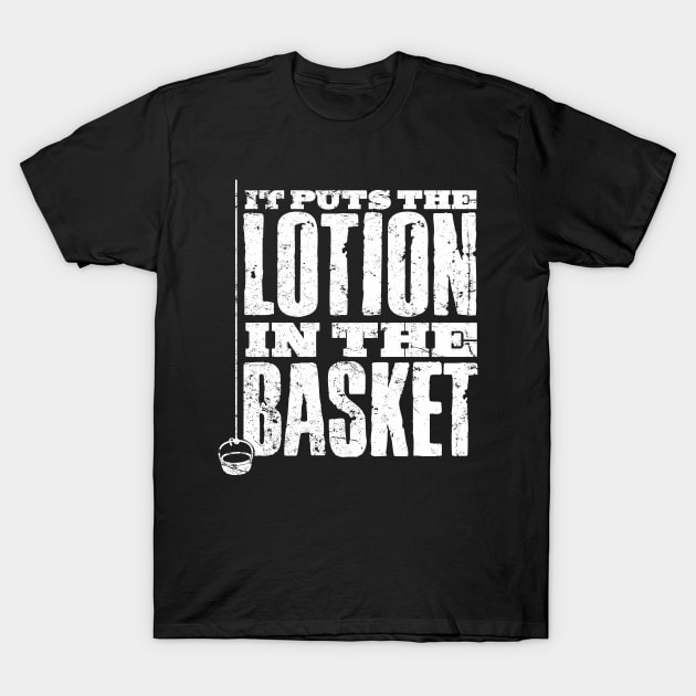 Put The Lotion in the Basket T-Shirt by MindsparkCreative